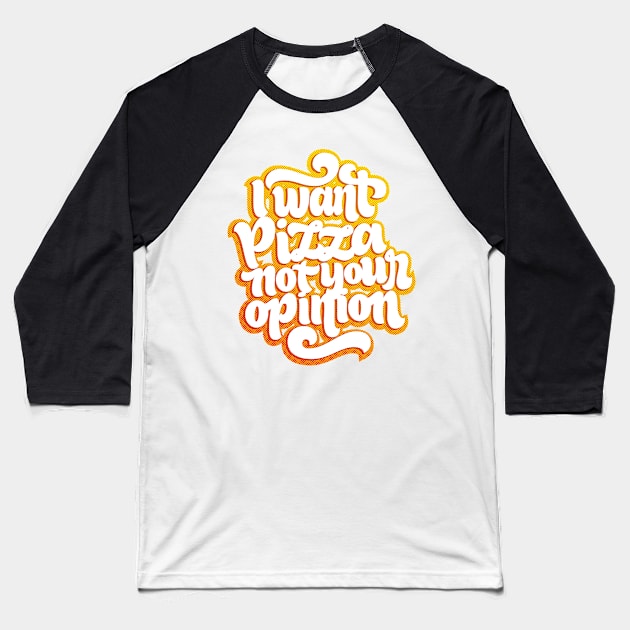 I Want Pizza Not Your Opinion Funny Food Lettering Baseball T-Shirt by polliadesign